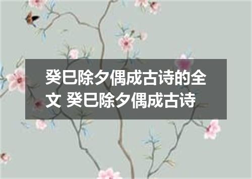 癸巳除夕偶成古诗的全文 癸巳除夕偶成古诗