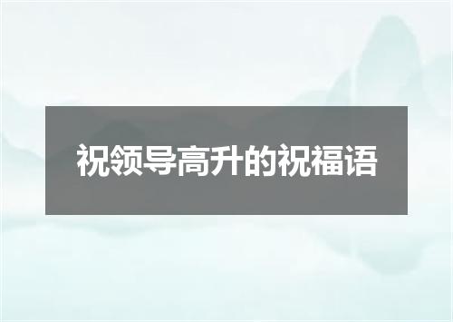 祝领导高升的祝福语