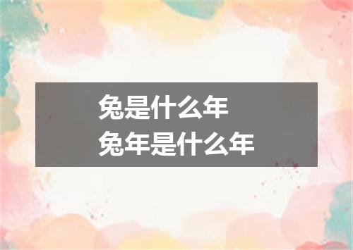 兔是什么年 兔年是什么年