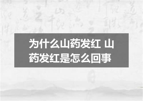 为什么山药发红 山药发红是怎么回事