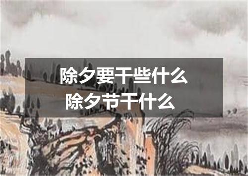 除夕要干些什么 除夕节干什么