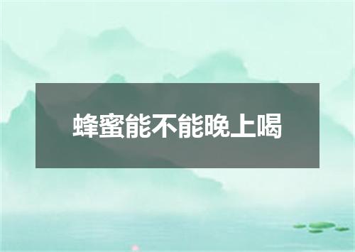 蜂蜜能不能晚上喝