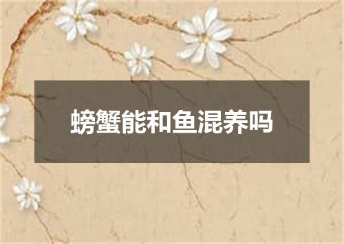 螃蟹能和鱼混养吗