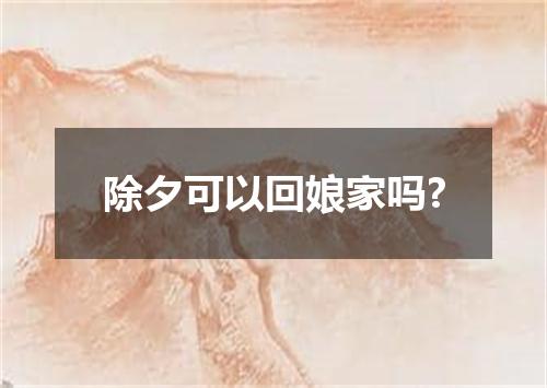 除夕可以回娘家吗?