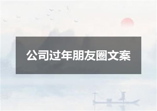 公司过年朋友圈文案