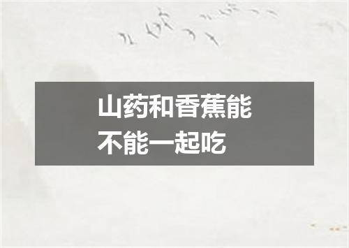 山药和香蕉能不能一起吃