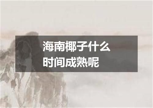 海南椰子什么时间成熟呢