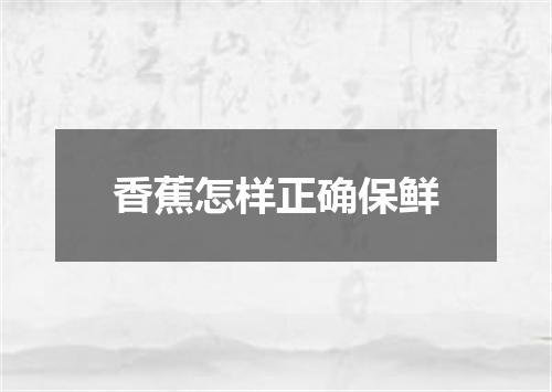 香蕉怎样正确保鲜