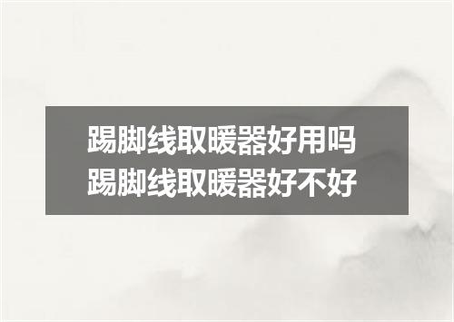 踢脚线取暖器好用吗 踢脚线取暖器好不好