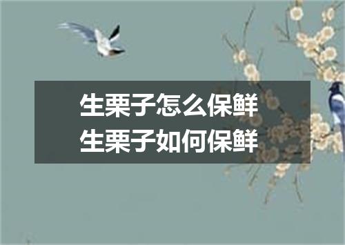 生栗子怎么保鲜 生栗子如何保鲜