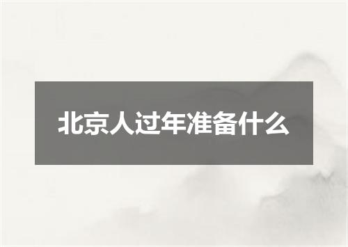 北京人过年准备什么