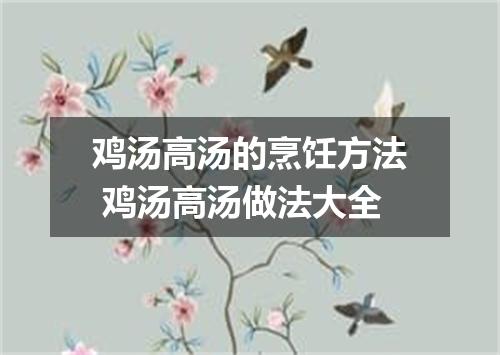 鸡汤高汤的烹饪方法 鸡汤高汤做法大全