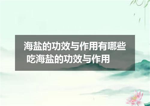 海盐的功效与作用有哪些 吃海盐的功效与作用