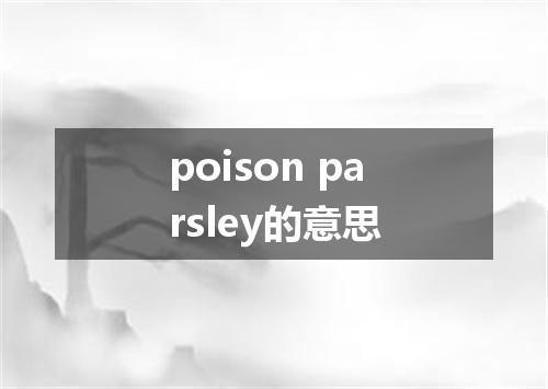 poison parsley的意思