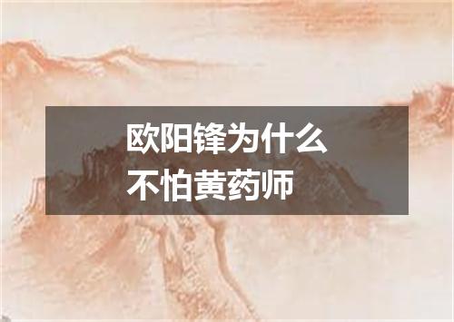 欧阳锋为什么不怕黄药师