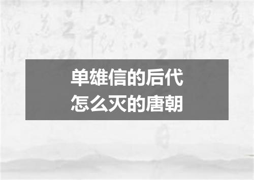 单雄信的后代怎么灭的唐朝