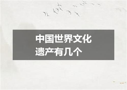 中国世界文化遗产有几个