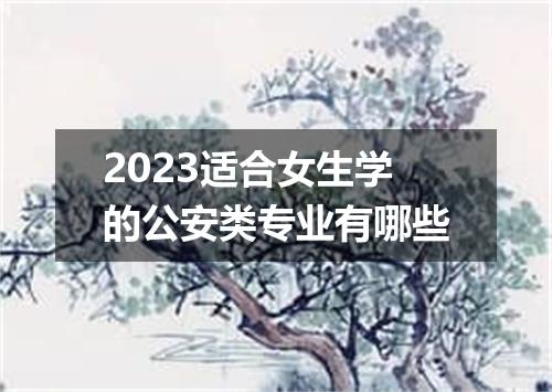 2023适合女生学的公安类专业有哪些