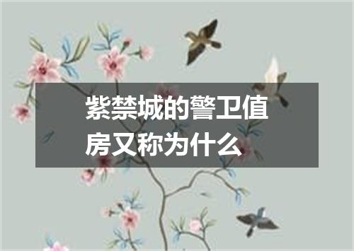 紫禁城的警卫值房又称为什么