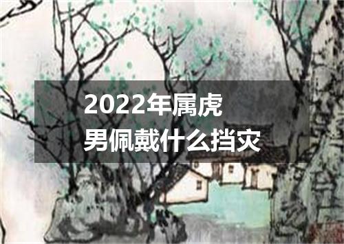 2022年属虎男佩戴什么挡灾