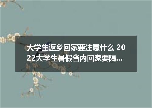 大学生返乡回家要注意什么 2022大学生暑假省内回家要隔离吗