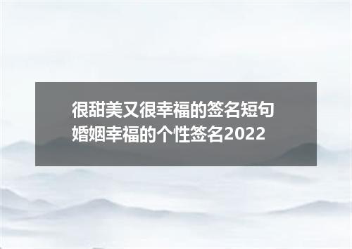 很甜美又很幸福的签名短句 婚姻幸福的个性签名2022