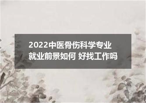 2022中医骨伤科学专业就业前景如何 好找工作吗