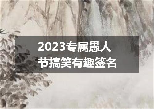 2023专属愚人节搞笑有趣签名