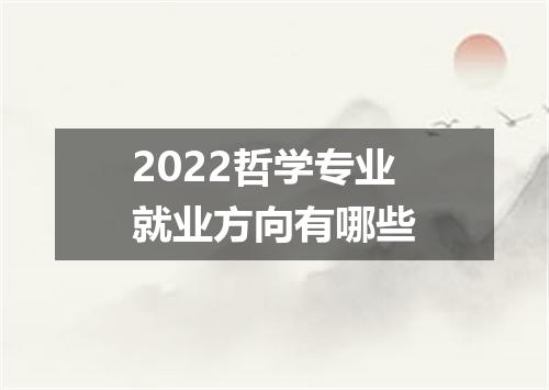 2022哲学专业就业方向有哪些