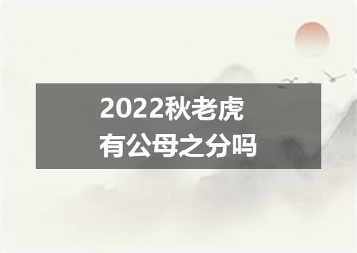 2022秋老虎有公母之分吗