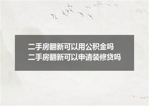 二手房翻新可以用公积金吗 二手房翻新可以申请装修贷吗
