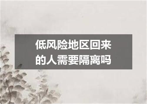 低风险地区回来的人需要隔离吗