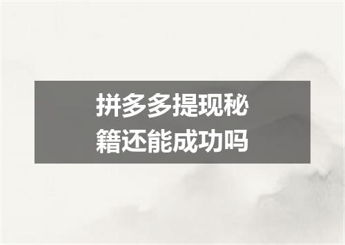拼多多提现秘籍还能成功吗