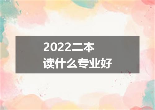 2022二本读什么专业好