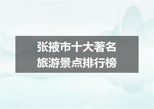 张掖市十大著名旅游景点排行榜