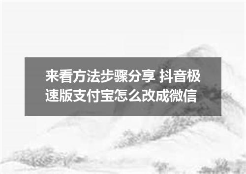 来看方法步骤分享 抖音极速版支付宝怎么改成微信