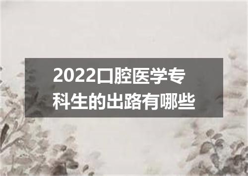2022口腔医学专科生的出路有哪些
