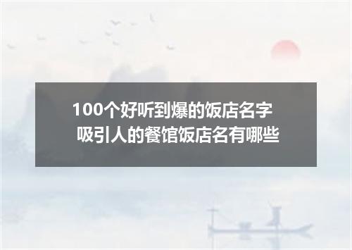 100个好听到爆的饭店名字 吸引人的餐馆饭店名有哪些