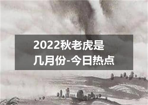 2022秋老虎是几月份-今日热点