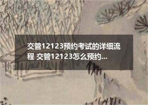 交管12123预约考试的详细流程 交管12123怎么预约驾照考试