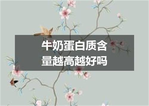 牛奶蛋白质含量越高越好吗