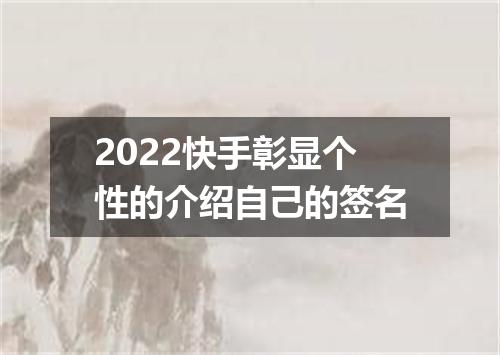 2022快手彰显个性的介绍自己的签名