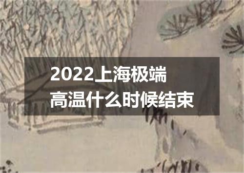 2022上海极端高温什么时候结束