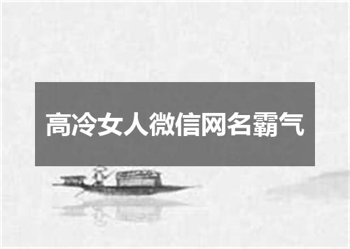 高冷女人微信网名霸气