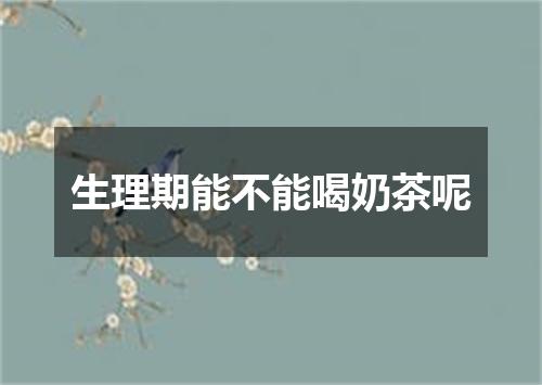 生理期能不能喝奶茶呢