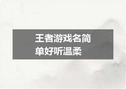 王者游戏名简单好听温柔