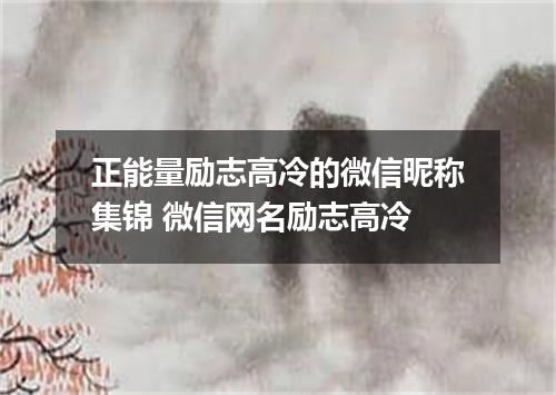 正能量励志高冷的微信昵称集锦 微信网名励志高冷