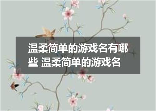 温柔简单的游戏名有哪些 温柔简单的游戏名