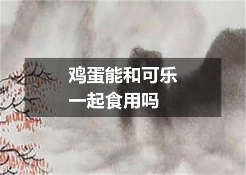 鸡蛋能和可乐一起食用吗