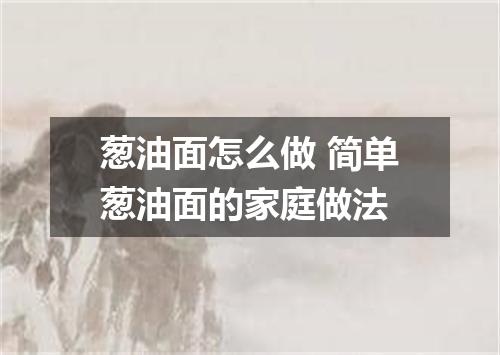 葱油面怎么做 简单葱油面的家庭做法
